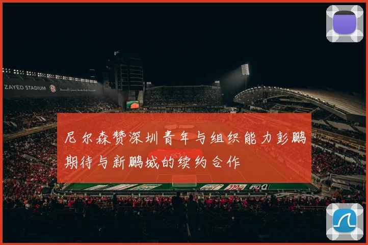 尼尔森赞深圳青年与组织能力彭鹏期待与新鹏城的续约合作